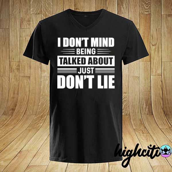 I don't mind being talked about just don't lie shirt