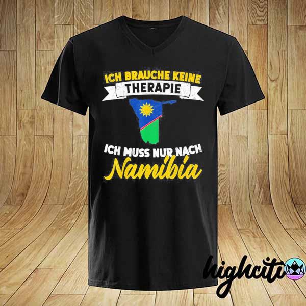 I don't need therapy I just have to go to namibia shirt