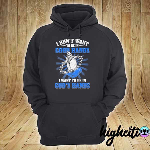 I don't want to be in good hands I want to be in god's hand print on back s hoodie