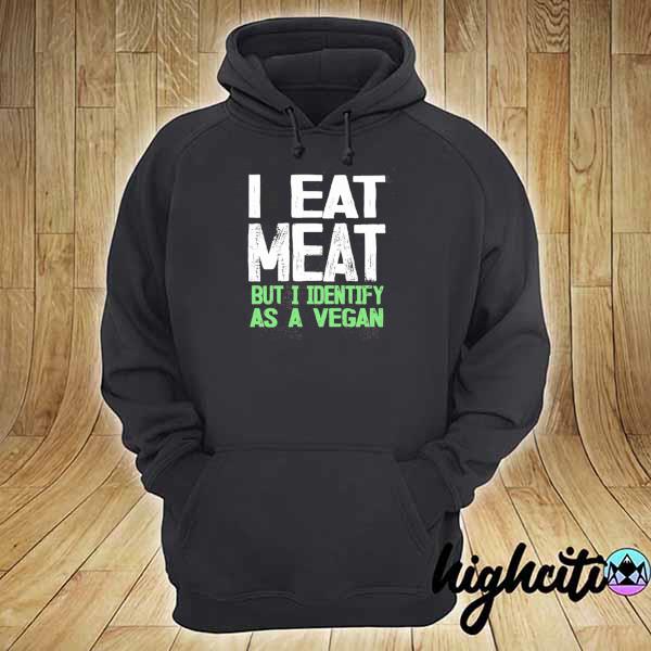 I eat meat but I identify as a vegan 2021 hoodie