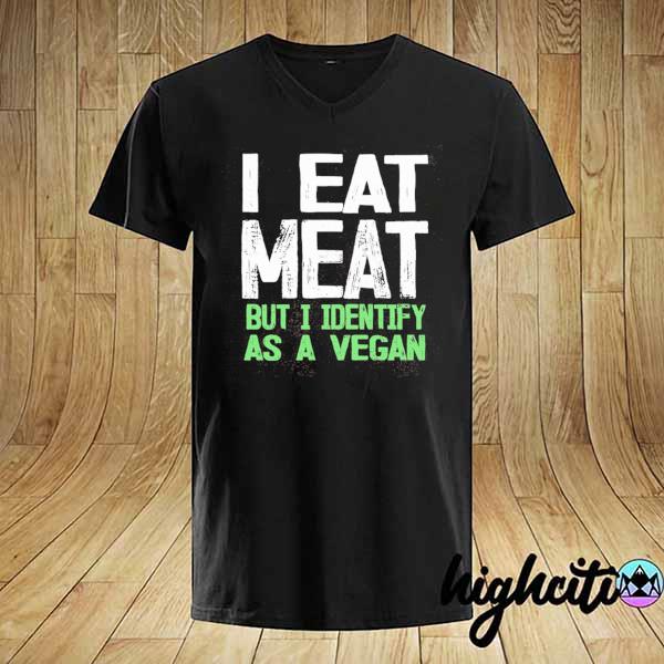 I eat meat but I identify as a vegan 2021 shirt