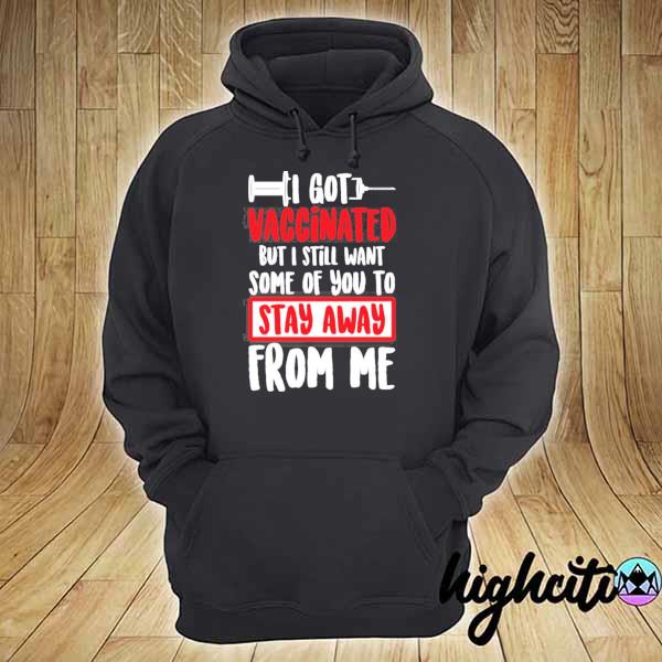 I got vaccinated but I still want some of you to stay away from me s hoodie