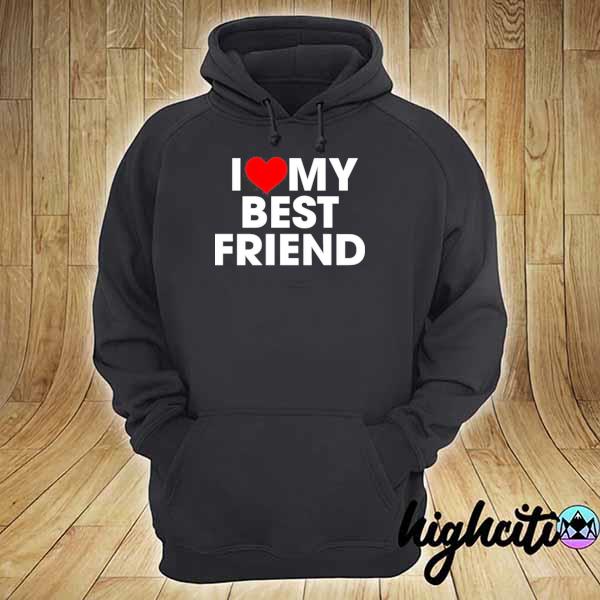 I love my best friend s hoodie