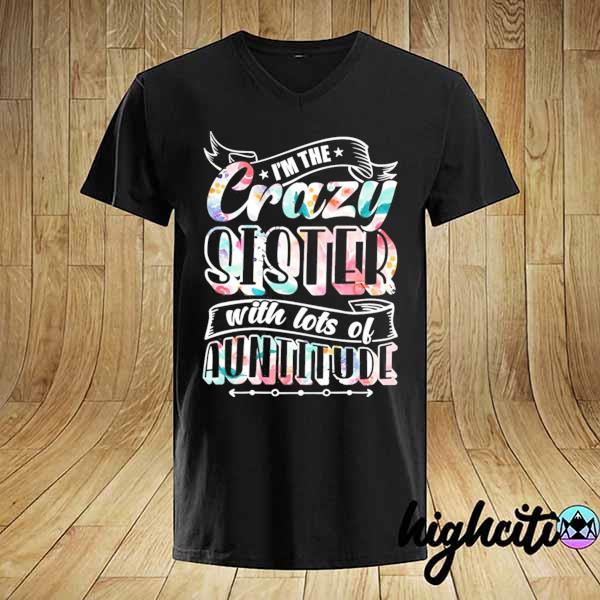 I'm the crazy sister with lots of auntitude trendy flower shirt