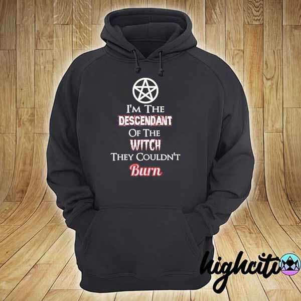 I'm the Descendant of the Witch they couldn't Burn 2021 s hoodie