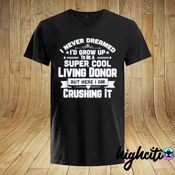 I Never Dreamed To Be A Super Cool Living Donor But Here I Am Crushing It T-Shirt