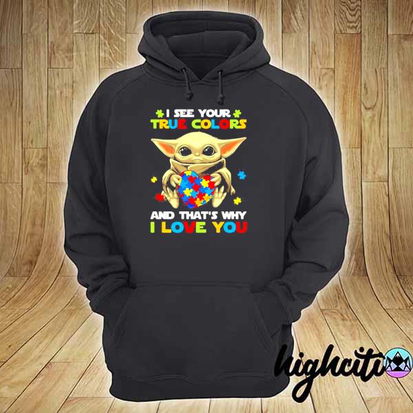 I See Your True Colors And That’s Why I Love You Baby Yoda Autism Awareness Shirt hoodie