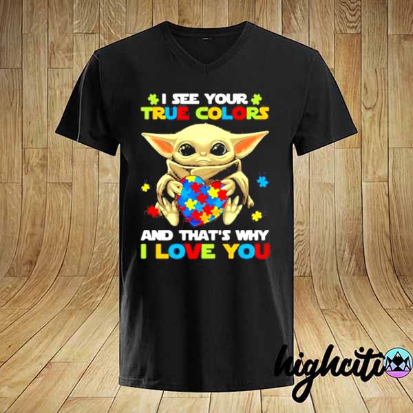 I See Your True Colors And That S Why I Love You Baby Yoda Autism Awareness Shirt Hoodie Sweatshirt And Long Sleeve