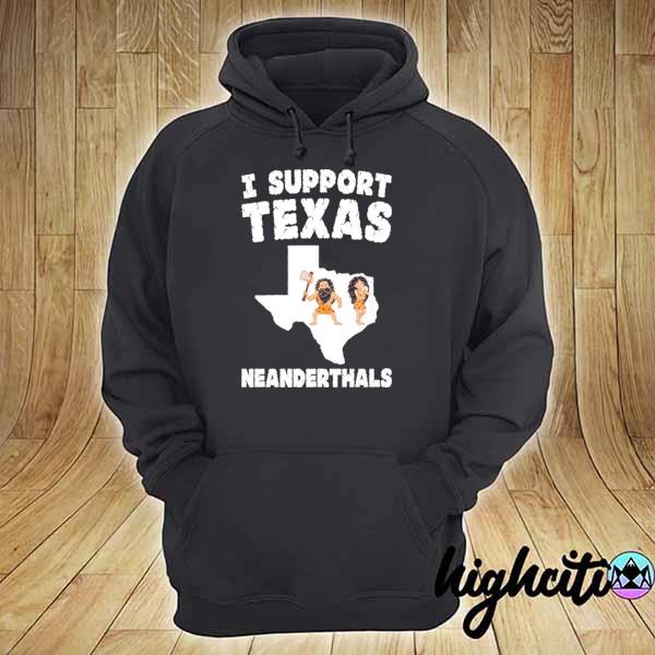 I support Texas neanderthals hoodie