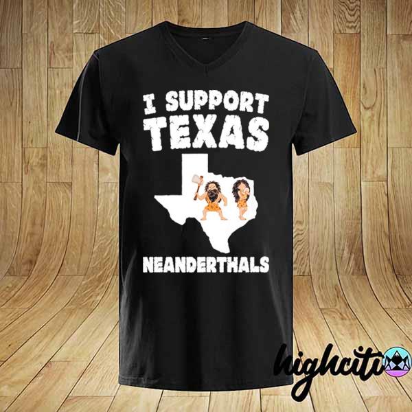 I support Texas neanderthals shirt