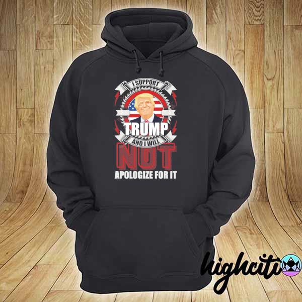 I support Trump and I will not apologize for it s hoodie