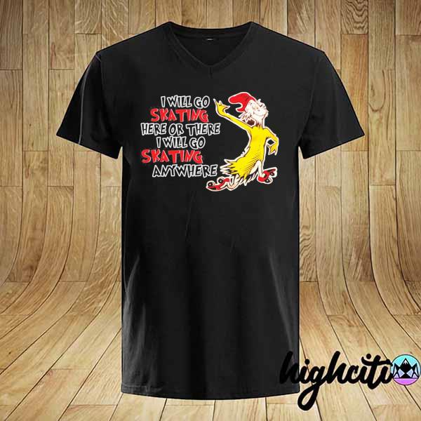 I will go skating here or there I will go skating anywhere shirt