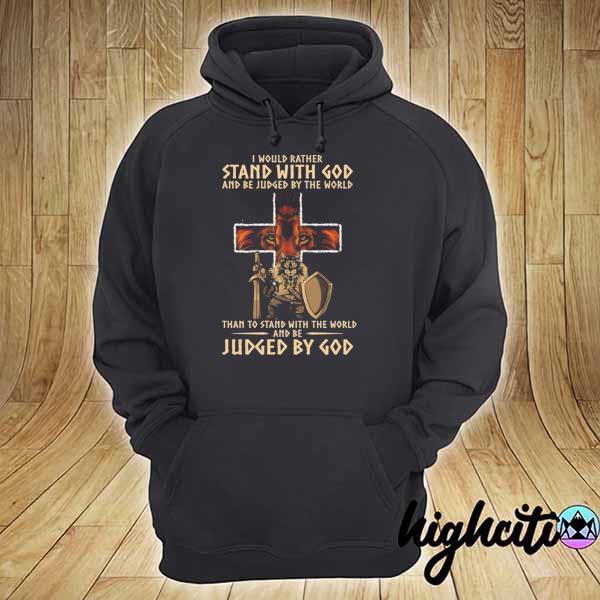 I would rather stand with god and be judged by the world than to stand lion cross s hoodie