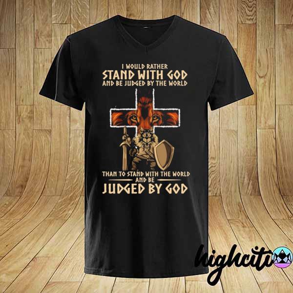 I would rather stand with god and be judged by the world than to stand lion cross shirt