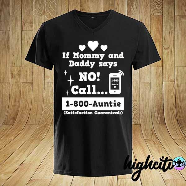 If mommy and daddy says no call 1800 auntie – best aunt shirt