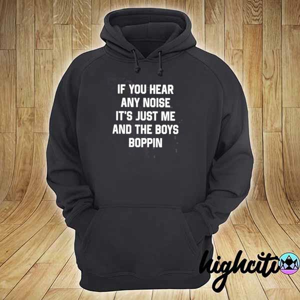 If you hear any noise it's just me and the boys do s hoodie