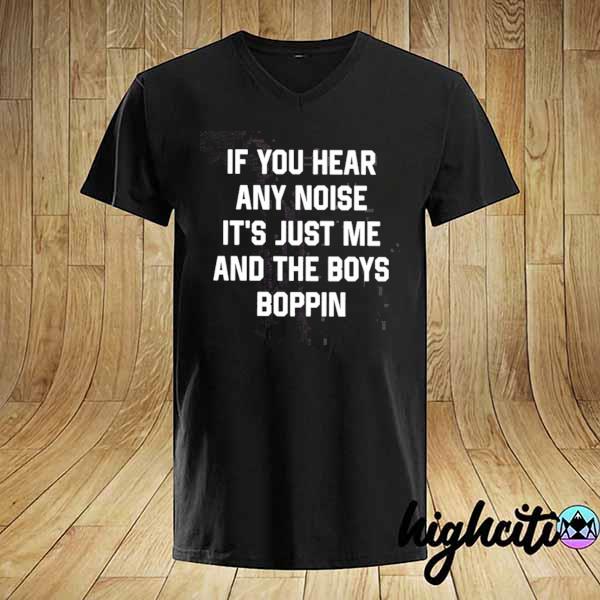 If you hear any noise it's just me and the boys do shirt