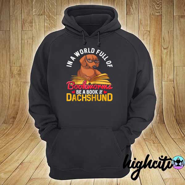 In a World Full of Bookworms Be a Book of Dachshund Owner Shirt hoodie