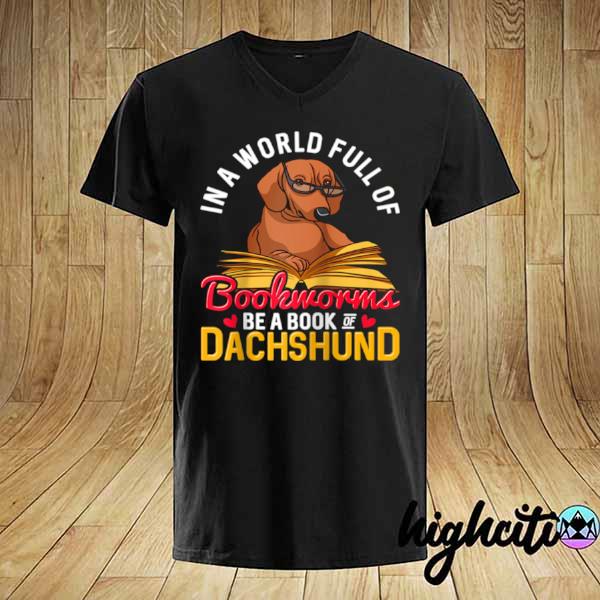 In a World Full of Bookworms Be a Book of Dachshund Owner Shirt