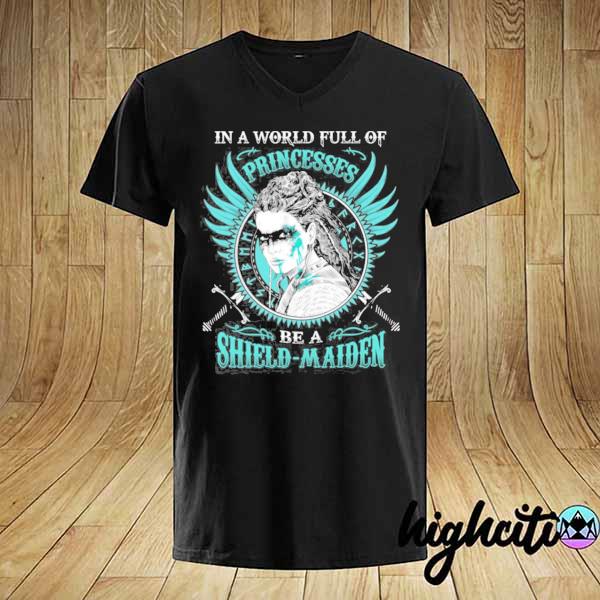 In a world full of princesses be a shield-maiden– shield maiden gifts for women shirt