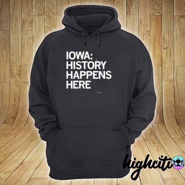 Iowa history happens here s hoodie