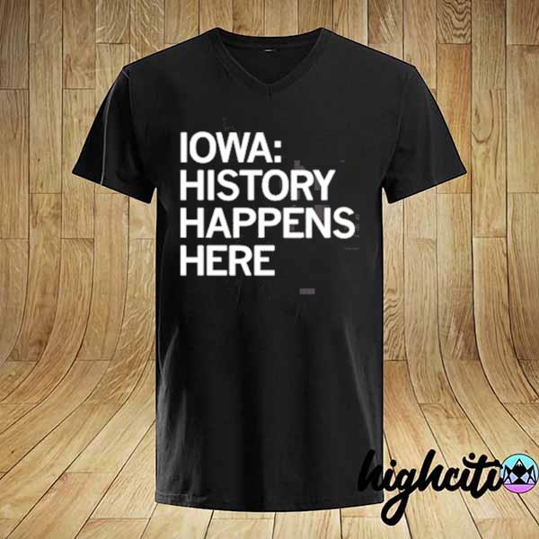 Iowa history happens here shirt