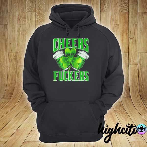 Irish cheers fuckers st paddy's day– st patrick's day drinking team s hoodie