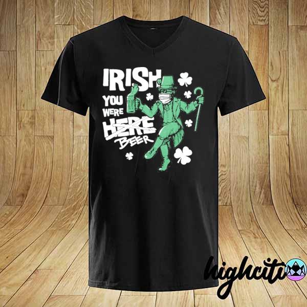 Irish you were beer st patrick's day shirt