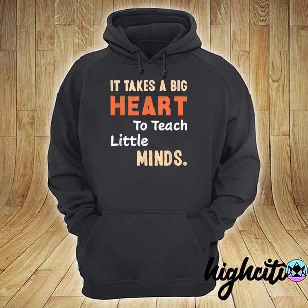 It takes a Big Heart to Teach Little Minds Shirt hoodie