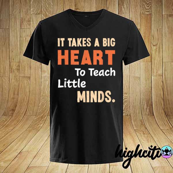 It takes a Big Heart to Teach Little Minds Shirt