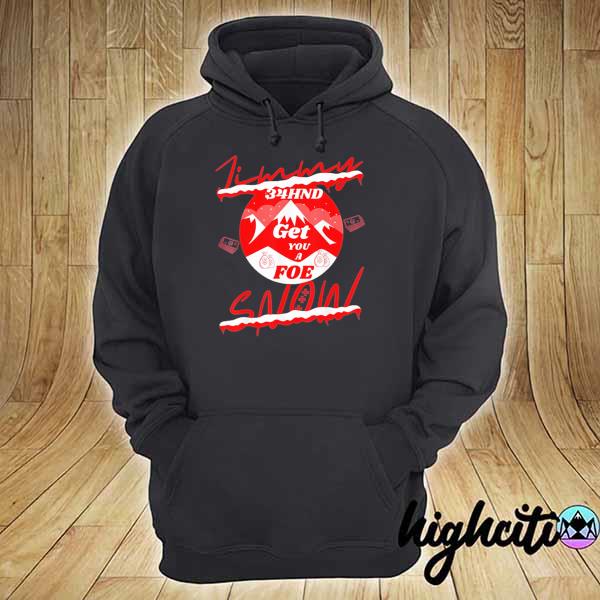 Jimmy 34jnd get you a for snow 2021 s hoodie