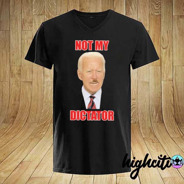 Joe biden not my dictator shirt