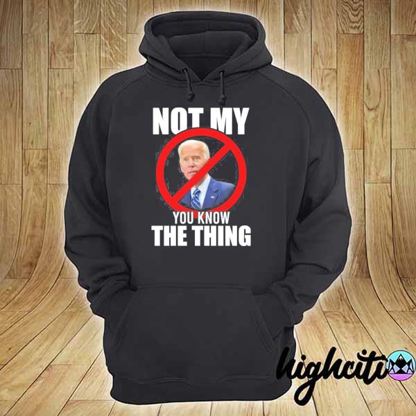 Joe biden not my president you know the thing s hoodie