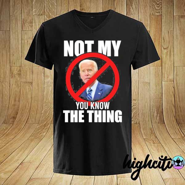 Joe biden not my president you know the thing shirt