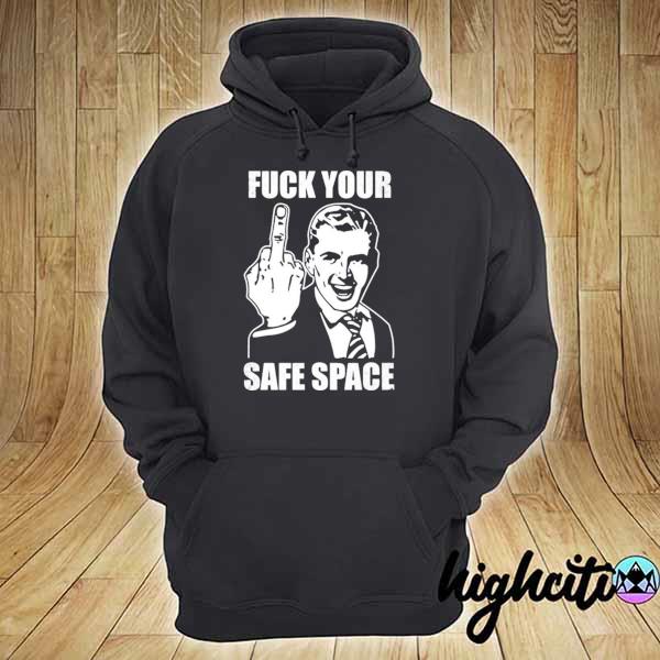 Jokes fuck your safe space s hoodie