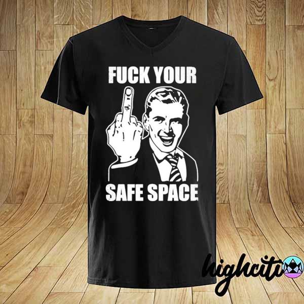 Jokes fuck your safe space shirt