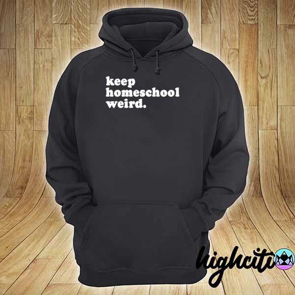 Keep Homeschool Weird Shirt hoodie