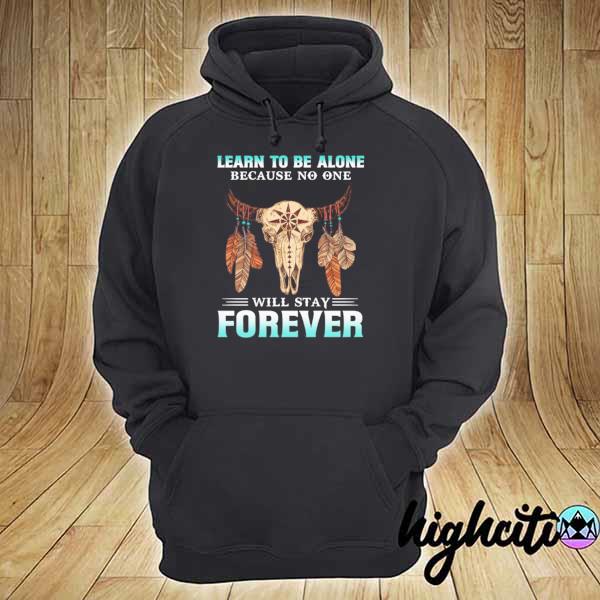 Learn to be alone because no one will stay forever– native American buffalo skull s hoodie