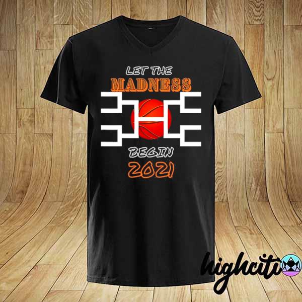 Let The Madness Begin Basketball Madness College March 2021 shirt