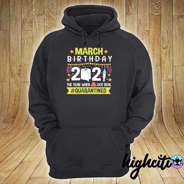 March birthday 2021 the year when shit got real quarantined s hoodie