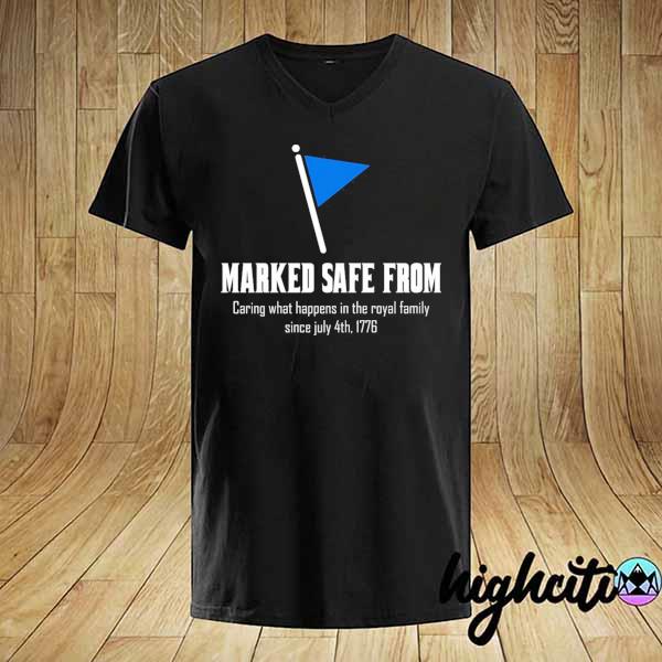 Marked safe from caring what happens in the royal family since july 4th 1776 british royal family shirt