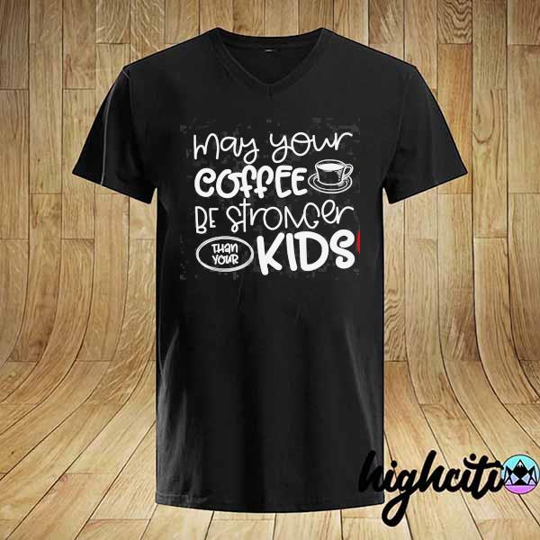 May Your Coffee Be Stronger Than You Kids Shirt