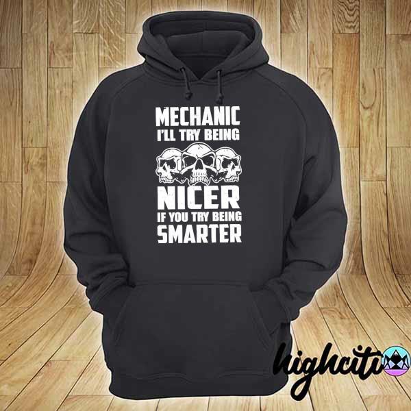 Mechanic I'll try being nicer if you try being smarter s hoodie