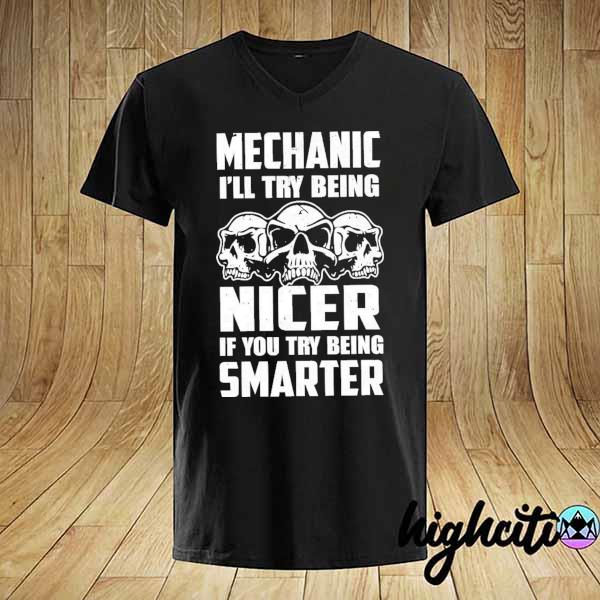 Mechanic I'll try being nicer if you try being smarter shirt