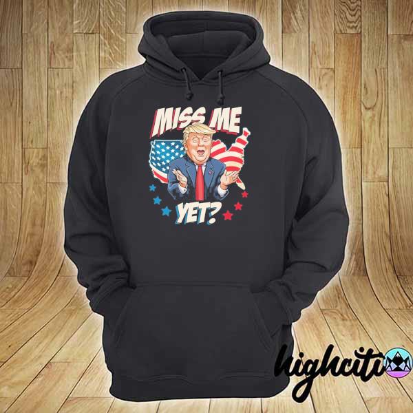 Miss Me Yet Funny Trump Support Pro Trump 2021 T-Shirt – Trump Is Still My President Shirt hoodie