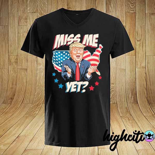 Miss Me Yet Funny Trump Support Pro Trump 2021 T-Shirt – Trump Is Still My President Shirt