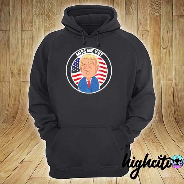 Miss me yet Trump 2024 he'll be back pro Trump funny political hoodie