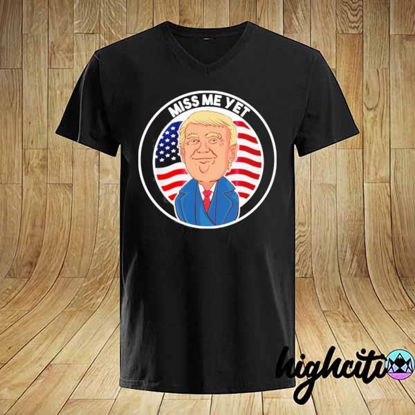 Miss me yet Trump 2024 he'll be back pro Trump funny political shirt