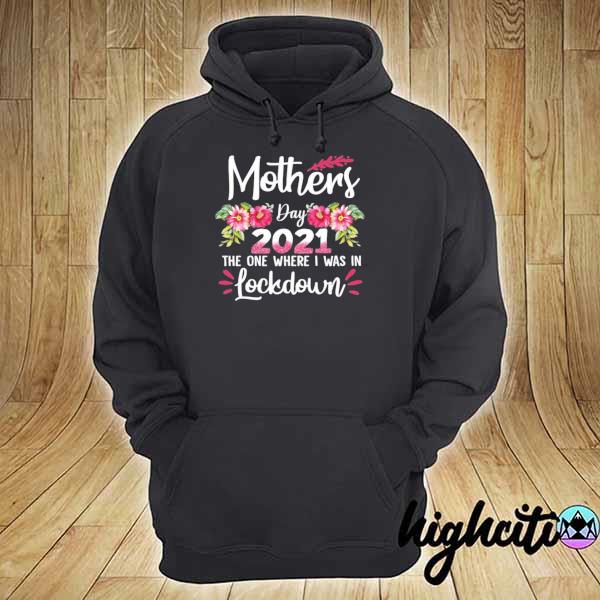 Mothers day 2021 quarantine gift the one where I was in lockdown s hoodie