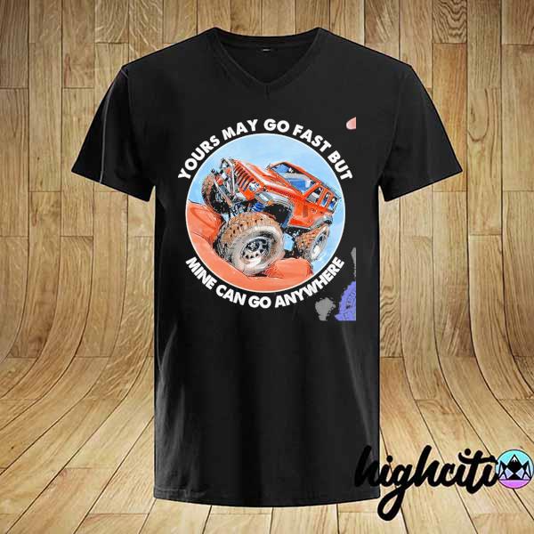 Mountain truck yours may go fast but mine can go anywhere shirt